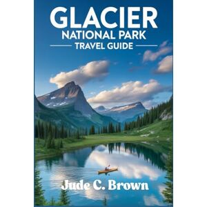 Brown, Jude C. Glacier National Park Travel Guide 2025-2026.: Expert Advice on Permits, Shuttles, and Avoiding Crowds Summer Hikes, Winter Wonders, and Off-Season Secrets in Montana’s Wilderness. Brown, Jude C. Glacier National Park Travel Guide 2025-2026.: Expert Advice on Permits, Shuttles, and Avoiding Crowds Summer Hikes, Winter Wonders, and Off-Season Secrets in Montana’s Wilderness.
