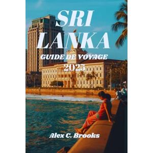 Brooks, Alex C. SRI LANKA GUIDE DE VOYAGE 2025: Découvrez les meilleures attractions, des conseils locaux et des informations culturelles pour tous les budgets Brooks, Alex C. SRI LANKA GUIDE DE VOYAGE 2025: Découvrez les meilleures attractions, des conseils locaux et des informations culturelles pour tous les budgets