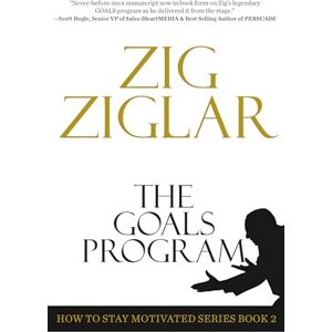 Ziglar, Zig The Goals Program: How to Stay Motivated: How to Stay Motivated Series Book 2 Ziglar, Zig The Goals Program: How to Stay Motivated: How to Stay Motivated Series Book 2