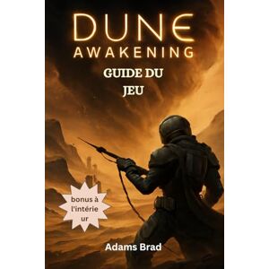 Brad, Adams Guide du jeu Dune Awakening: Maîtrisez le PvP, battez des boss légendaires, gérez des ressources et construisez votre empire du désert avec des stratégies d'experts Brad, Adams Guide du jeu Dune Awakening: Maîtrisez le PvP, battez des boss légendaires, gérez des ressources et construisez votre empire du désert avec des stratégies d'experts