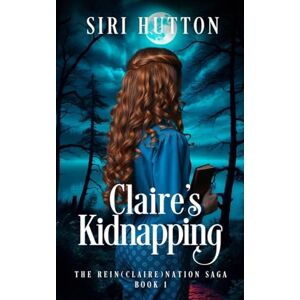 Hutton, Siri Claire's Kidnapping (The Rein(Claire)nation Saga Book 1) Hutton, Siri Claire's Kidnapping (The Rein(Claire)nation Saga Book 1)