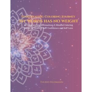 Feldmann, Thurid StarsHealing Coloring Journey My Word Has No Weight: 40 Affirmations & Coloring Pages for Transforming Negative Beliefs Feldmann, Thurid StarsHealing Coloring Journey My Word Has No Weight: 40 Affirmations & Coloring Pages for Transforming Negative Beliefs