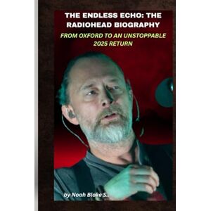 Blake S., Noah THE ENDLESS ECHO: THE RADIOHEAD BIOGRAPHY FROM OXFORD TO AN UNSTOPPABLE 2025 RETURN: How a silent decade sparked a global resurgence. Blake S., Noah THE ENDLESS ECHO: THE RADIOHEAD BIOGRAPHY FROM OXFORD TO AN UNSTOPPABLE 2025 RETURN: How a silent decade sparked a global resurgence.
