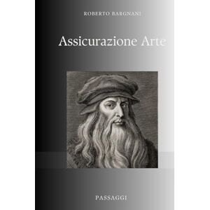 Bargnani, Roberto ASSICURAZIONE ARTE: Storie, Aneddoti e Scenari Futuri del Settore più Affascinante dell'Assicurazione (Passaggi) Bargnani, Roberto ASSICURAZIONE ARTE: Storie, Aneddoti e Scenari Futuri del Settore più Affascinante dell'Assicurazione (Passaggi)