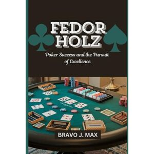 J. Max, Bravo FEDOR HOLZ: Poker Success and the Pursuit of Excellence J. Max, Bravo FEDOR HOLZ: Poker Success and the Pursuit of Excellence