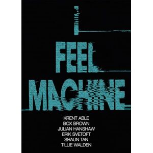 Hanshaw, Julian I Feel Machine: Stories by Shaun Tan, Tillie Walden, Box Brown, Krent Able, Erik Svetoft and Julian Hanshaw Hanshaw, Julian I Feel Machine: Stories by Shaun Tan, Tillie Walden, Box Brown, Krent Able, Erik Svetoft and Julian Hanshaw