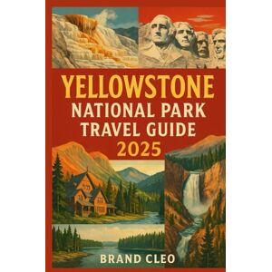 Cleo Yellowstone National Park Travel Guide 2025: The Complete 2025 Guide to Exploring Yellowstone National Park: Best Itineraries, Hikes, Wildlife Spots, and Travel Tips. Cleo Yellowstone National Park Travel Guide 2025: The Complete 2025 Guide to Exploring Yellowstone National Park: Best Itineraries, Hikes, Wildlife Spots, and Travel Tips.