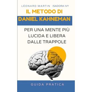 ivy, isadora Il metodo di Daniel Kahneman per una mente più lucida e libera dalle trappole ivy, isadora Il metodo di Daniel Kahneman per una mente più lucida e libera dalle trappole