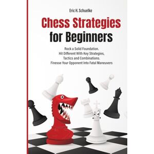 Schuelke, Eric H. Chess Strategies for Beginners: Rock a Solid Foundation (PrimalChess: Chess for Beginners) Schuelke, Eric H. Chess Strategies for Beginners: Rock a Solid Foundation (PrimalChess: Chess for Beginners)