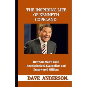 Anderson, Dave The Inspiring Life of Kenneth Copeland: How One Man’s Faith Revolutionized Evangelism and Empowered Millions Anderson, Dave The Inspiring Life of Kenneth Copeland: How One Man’s Faith Revolutionized Evangelism and Empowered Millions