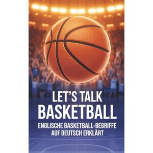 KIDS, BMLA Let's Talk Basketball: Englische Basketball-Begriffe auf Deutsch erklärt KIDS, BMLA Let's Talk Basketball: Englische Basketball-Begriffe auf Deutsch erklärt