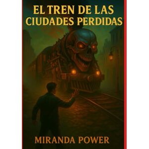 power, miranda El tren de las ciudades perdidas: Donde los sueños viajan hacia el abismo power, miranda El tren de las ciudades perdidas: Donde los sueños viajan hacia el abismo