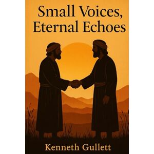 Gullett, Kenneth Small Voices, Eternal Echoes Gullett, Kenneth Small Voices, Eternal Echoes