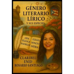 Rosario Santiago, Claribel Enid Género Literario Lírico y sus especies: Especies del género lírico: Odas, elegías, églogas, madrigales, sonetos y sátira Rosario Santiago, Claribel Enid Género Literario Lírico y sus especies: Especies del género lírico: Odas, elegías, églogas, madrigales, sonetos y sátira