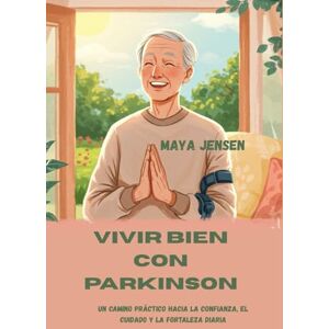 Jensen Vivir bien con Parkinson: Un camino práctico hacia la confianza, el cuidado y la fortaleza diaria Jensen Vivir bien con Parkinson: Un camino práctico hacia la confianza, el cuidado y la fortaleza diaria