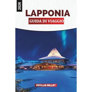 MILLET, PHYLLIS LAPPONIA Guida di viaggio 2026: Scopri l'aurora boreale, i safari invernali e i paesaggi innevati della Lapponia finlandese MILLET, PHYLLIS LAPPONIA Guida di viaggio 2026: Scopri l'aurora boreale, i safari invernali e i paesaggi innevati della Lapponia finlandese