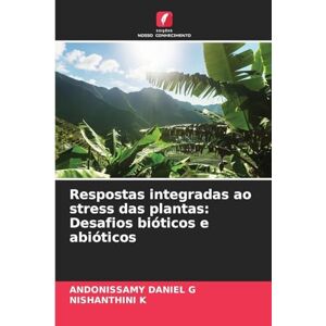 G, Andonissamy Daniel Respostas integradas ao stress das plantas: Desafios bióticos e abióticos G, Andonissamy Daniel Respostas integradas ao stress das plantas: Desafios bióticos e abióticos