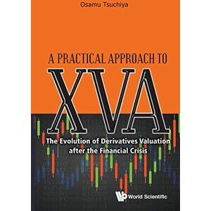 Tsuchiya, Osamu Practical Approach To Xva, A: The Evolution Of Derivatives Valuation After The Financial Crisis Tsuchiya, Osamu Practical Approach To Xva, A: The Evolution Of Derivatives Valuation After The Financial Crisis
