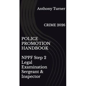 Turner, Mr Anthony Eastwood POLICE PROMOTION HANDBOOK NPPF Step 2 Legal Examination Sergeant & Inspector: CRIME 2026 Turner, Mr Anthony Eastwood POLICE PROMOTION HANDBOOK NPPF Step 2 Legal Examination Sergeant & Inspector: CRIME 2026