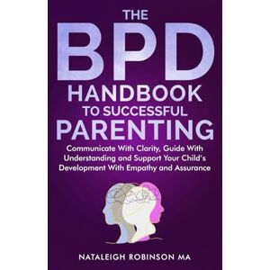 Robinson The BPD Handbook to Successful Parenting: Communicate with Clarity, Guide with Understanding and Support your Child's Development with Empathy and Assurance (BPD Handbooks) Robinson The BPD Handbook to Successful Parenting: Communicate with Clarity, Guide with Understanding and Support your Child's Development with Empathy and Assurance (BPD Handbooks)