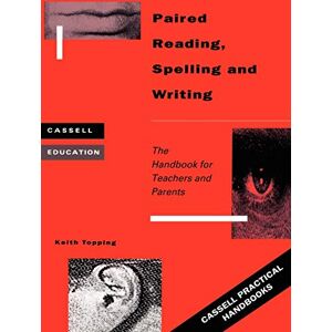 Topping, Keith Paired Reading, Spelling and Writing: The Handbook for Teachers and Parents: Handbook for Parent and Peer Tutoring in Literacy (Cassell Practical Handbooks) Topping, Keith Paired Reading, Spelling and Writing: The Handbook for Teachers and Parents: Handbook for Parent and Peer Tutoring in Literacy (Cassell Practical Handbooks)