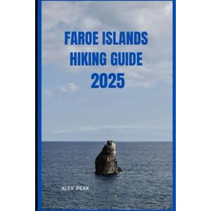 PEAK, ALEX FAROE ISLANDS HIKING GUIDE 2025 (Footsteps in Nature: 2025 Hiker’s Journey) PEAK, ALEX FAROE ISLANDS HIKING GUIDE 2025 (Footsteps in Nature: 2025 Hiker’s Journey)