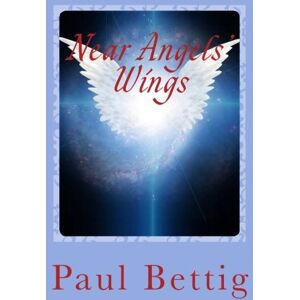 Bettig, Paul Near Angels' Wings: The Journey of my Life from Birth in the Ukraine to Freedom in America Bettig, Paul Near Angels' Wings: The Journey of my Life from Birth in the Ukraine to Freedom in America