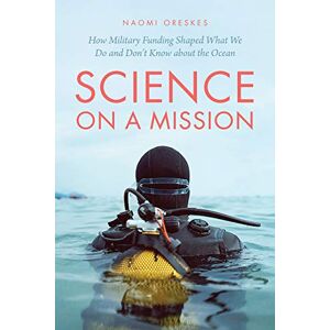 Oreskes, Naomi Science on a Mission: How Military Funding Shaped What We Do and Don't Know about the Ocean Oreskes, Naomi Science on a Mission: How Military Funding Shaped What We Do and Don't Know about the Ocean