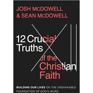 Josh McDowell 12 Crucial Truths of the Christian Faith, The: Building Our Lives on the Unshakable Foundation of God’s Word Josh McDowell 12 Crucial Truths of the Christian Faith, The: Building Our Lives on the Unshakable Foundation of God’s Word