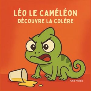 Nielda, Amé Léo le caméléon découvre la colère: Une histoire pour aider les enfants à comprendre et gérer leurs émotions Nielda, Amé Léo le caméléon découvre la colère: Une histoire pour aider les enfants à comprendre et gérer leurs émotions