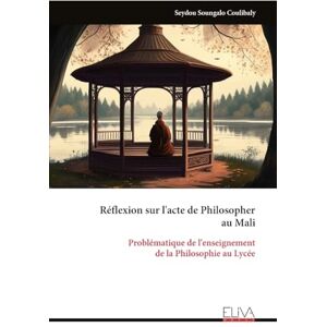 Coulibaly, Seydou Soungalo Réflexion sur l'acte de Philosopher au Mali: Problématique de l'enseignement de la Philosophie au Lycée Coulibaly, Seydou Soungalo Réflexion sur l'acte de Philosopher au Mali: Problématique de l'enseignement de la Philosophie au Lycée