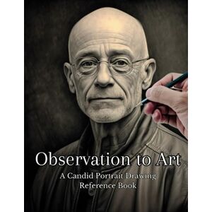 Gittins, David Observation to Art: A Candid Portrait Drawing Reference Book: 100 Advanced Realistic Graphite Pencil Shading Images. Gittins, David Observation to Art: A Candid Portrait Drawing Reference Book: 100 Advanced Realistic Graphite Pencil Shading Images.