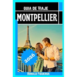 Figueroa, Ronald MONTPELLIER GUÍA DE VIAJE 2026 Figueroa, Ronald MONTPELLIER GUÍA DE VIAJE 2026
