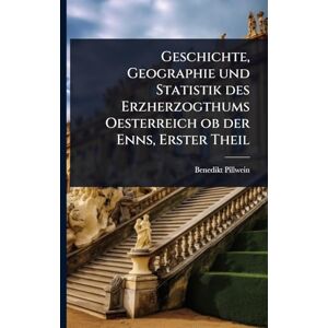Pillwein, Benedikt Geschichte, Geographie und Statistik des Erzherzogthums Oesterreich ob der Enns, Erster Theil Pillwein, Benedikt Geschichte, Geographie und Statistik des Erzherzogthums Oesterreich ob der Enns, Erster Theil