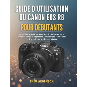 ARGENSON, THÉO Guide d'utilisation du Canon EOS R8 pour débutants: Un manuel simple qui vous aide à configurer votre appareil photo, à apprendre à utiliser les commandes et à prendre de meilleures photos ARGENSON, THÉO Guide d'utilisation du Canon EOS R8 pour débutants: Un manuel simple qui vous aide à configurer votre appareil photo, à apprendre à utiliser les commandes et à prendre de meilleures photos