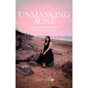 Isobel, Tabitha Unmasking Acne: A Holistic Guide to Healing Skin, Confidence & Self-Love. Isobel, Tabitha Unmasking Acne: A Holistic Guide to Healing Skin, Confidence & Self-Love.