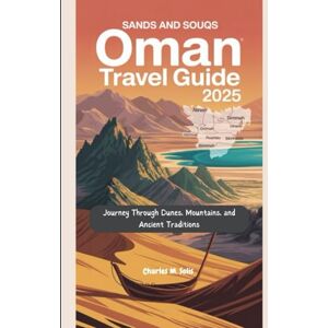 Solis Sands and Souqs: Oman Travel Guide 2025: Journey Through Dunes, Mountains, and Ancient Traditions (A Tapestry of 2025 Global Adventures) Solis Sands and Souqs: Oman Travel Guide 2025: Journey Through Dunes, Mountains, and Ancient Traditions (A Tapestry of 2025 Global Adventures)