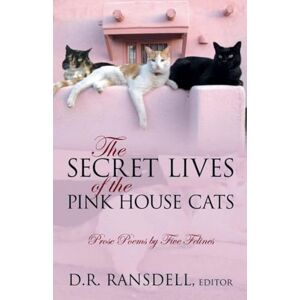 Ransdell, D R The Secret Lives of the Pink House Cats: Prose Poems by Five Felines Ransdell, D R The Secret Lives of the Pink House Cats: Prose Poems by Five Felines
