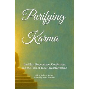 Dong, Alicia Jia Purifying Karma: Buddhist Repentance, Confession, and the Path of Inner Transformation (The Philosophy and Practice of Buddhism) Dong, Alicia Jia Purifying Karma: Buddhist Repentance, Confession, and the Path of Inner Transformation (The Philosophy and Practice of Buddhism)