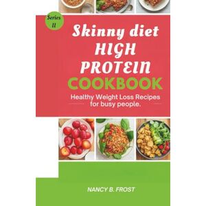 Frost, Nancy B. Skinny Diet High Protein Cookbook: Healthy Weight Loss Recipes for Busy People Frost, Nancy B. Skinny Diet High Protein Cookbook: Healthy Weight Loss Recipes for Busy People