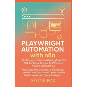 Fox, Stone Playwright Automation with n8n: The Complete Guide to Building Powerful Web Scraping, Testing, and Workflow Automation Systems: Master Browser ... (Modern Playwright & AI Automation Suite) Fox, Stone Playwright Automation with n8n: The Complete Guide to Building Powerful Web Scraping, Testing, and Workflow Automation Systems: Master Browser ... (Modern Playwright & AI Automation Suite)