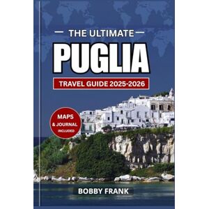FRANK, BOBBY THE ULTIMATE PUGLIA TRAVEL GUIDE 2025-2026: Unveiling Southern Italy’s Hidden Gems: A Soulful Companion with Maps, Itineraries, Food, Festivals, and Timeless Local Charm (Explorer’s Guide and Tips) FRANK, BOBBY THE ULTIMATE PUGLIA TRAVEL GUIDE 2025-2026: Unveiling Southern Italy’s Hidden Gems: A Soulful Companion with Maps, Itineraries, Food, Festivals, and Timeless Local Charm (Explorer’s Guide and Tips)