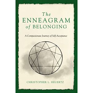 Heuertz, Christopher L. The Enneagram of Belonging: A Compassionate Journey of Self-Acceptance Heuertz, Christopher L. The Enneagram of Belonging: A Compassionate Journey of Self-Acceptance