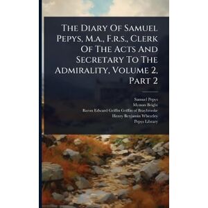 Pepys, Samuel The Diary Of Samuel Pepys, M.a., F.r.s., Clerk Of The Acts And Secretary To The Admirality, Volume 2, Part 2 Pepys, Samuel The Diary Of Samuel Pepys, M.a., F.r.s., Clerk Of The Acts And Secretary To The Admirality, Volume 2, Part 2