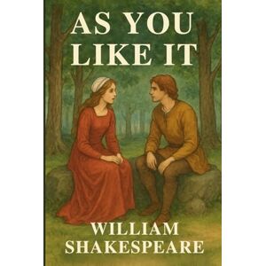 William Shakespeare As You Like It: A Play William Shakespeare As You Like It: A Play