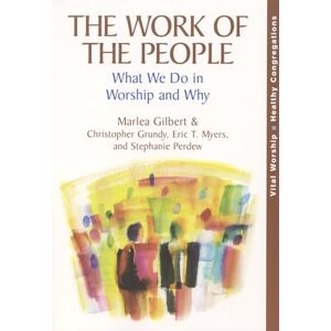 Gilbert, Marlea The Work of the People: What We Do in Worship and Why (Vital Worship Healthy Congregations) Gilbert, Marlea The Work of the People: What We Do in Worship and Why (Vital Worship Healthy Congregations)