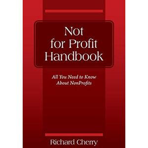 Cherry, Richard Not for Profit Handbook: All You Need to Know About Nonprofits Cherry, Richard Not for Profit Handbook: All You Need to Know About Nonprofits