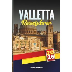 WALKER, RYAN VALLETTA REISEFÜHRER 2026: Erleben Sie Maltas historisches Herz – sonnenbeschienene Festungen, Meerblick und mediterranes Flair WALKER, RYAN VALLETTA REISEFÜHRER 2026: Erleben Sie Maltas historisches Herz – sonnenbeschienene Festungen, Meerblick und mediterranes Flair