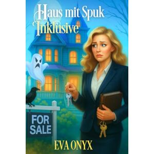 Onyx, Eva Haus mit Spuk Inklusive: Ein paranormaler Cosy-Krimi mit Geistern (Die Geistermaklerin) Onyx, Eva Haus mit Spuk Inklusive: Ein paranormaler Cosy-Krimi mit Geistern (Die Geistermaklerin)