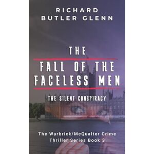Glenn, Richard Butler The Fall of the Faceless Men: The Silent Conspiracy; Warbrick/McQualter Crime Thriller Series Book 3 Glenn, Richard Butler The Fall of the Faceless Men: The Silent Conspiracy; Warbrick/McQualter Crime Thriller Series Book 3